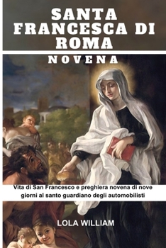 Paperback St. Francesco Di Roma Novena: Vita di San Francesco e novena di nove giorni Preghiera al Santo custode degli automobilisti [Italian] Book