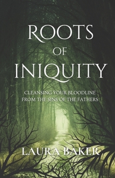 Paperback Roots of Iniquity: Cleansing Your Bloodline from the Sins of the Fathers Book