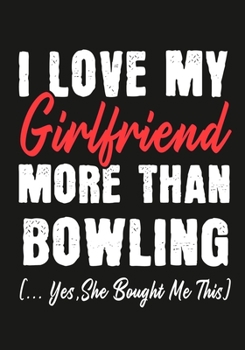 Paperback I love my girlfriend More Than Bowling (...yes, she bought me this): Journal-notebook funny quotes gift for Him, Bowling lovers, Boyfriend Valentine G Book
