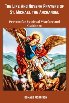 Paperback The Life And Novena Prayers of St. Michael the Archangel: Prayers for Spiritual Warfare and Guidance Book