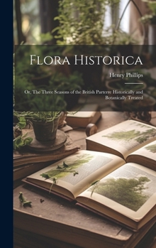 Hardcover Flora Historica: Or, The Three Seasons of the British Parterre Historically and Botanically Treated Book