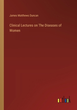 Paperback Clinical Lectures on The Diseases of Women Book