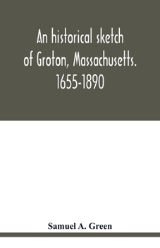 Paperback An historical sketch of Groton, Massachusetts. 1655-1890 Book