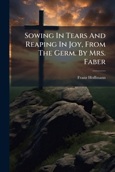 Paperback Sowing In Tears And Reaping In Joy, From The Germ. By Mrs. Faber Book