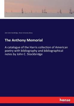 Paperback The Anthony Memorial: A catalogue of the Harris collection of American poetry with bibliography and bibliographical notes by John C. Stockbr Book