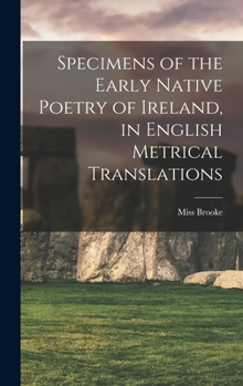 Specimens of the Early Native Poetry of Ireland, in English Metrical Translations