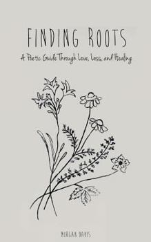 Paperback Finding Roots: A Poetic Guide through Love, Loss, and Healing Book