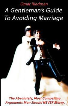 Paperback A Gentleman's Guide To Avoiding Marriage: The Absolutely, Most Compelling Reasons A Man Should NEVER Marry. Book