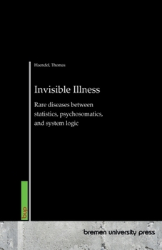 Invisible Illness: Rare diseases between statistics, psychosomatics, and system logic