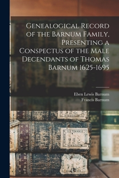 Genealogical Record of the Barnum Family, Presenting a Conspectus of the Male Decendants of Thomas Barnum 1625-1695