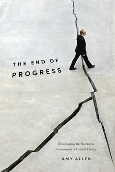 Paperback The End of Progress: Decolonizing the Normative Foundations of Critical Theory Book