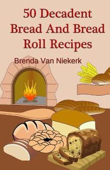 Paperback 50 Decadent Bread And Bread Roll Recipes Book