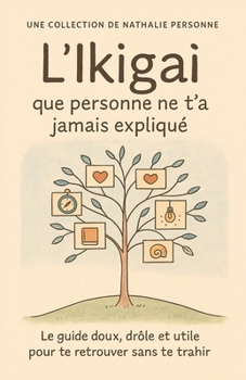 Paperback L'Ikigaï que personne ne t'a jamais expliqué: Le guide doux, drôle et utile pour te retrouver sans te trahir [French] Book