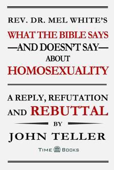 Paperback What the Bible Says-and Doesn't Say-About Homosexuality: A Reply, Refutation and Rebuttal Book