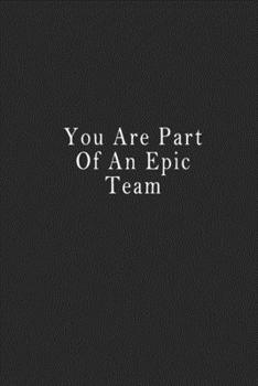 You Are Part of an Epic Team : Notebook 120 Page 6 X9 Notebook for You or As a Gift for Your Kids Boy or Girl to Use It in School or for You to Use at Home or at Your Office