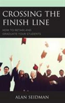 Hardcover Crossing the Finish Line: How to Retain and Graduate Your Students Book