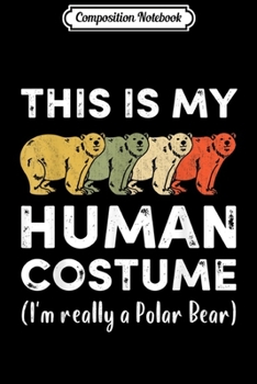 Composition Notebook: This My Human Costume I'm Really Polar Bear Halloween  Journal/Notebook Blank Lined Ruled 6x9 100 Pages