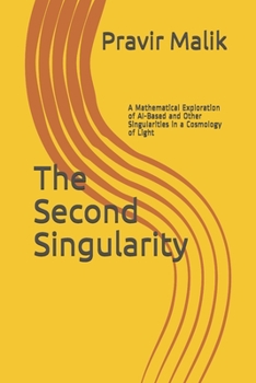 Paperback The Second Singularity: A Mathematical Exploration of AI-Based and Other Singularities in a Cosmology of Light Book