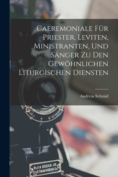 Paperback Caeremoniale Für Priester, Leviten, Ministranten, Und Sänger Zu Den Gewöhnlichen Liturgischen Diensten [German] Book