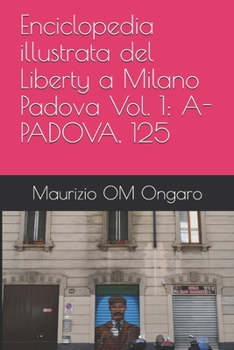 Paperback Enciclopedia illustrata del Liberty a Milano Padova Vol. 1: A-Padova, 125 [Italian] Book