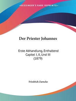 Paperback Der Priester Johannes: Erste Abhandlung, Enthaltend Capitel I, II, Und III (1879) [German] Book