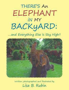 Paperback THERE'S An ELEPHANT iN MY BACKyARD: ....and Everything Else Is Sky High!! Book