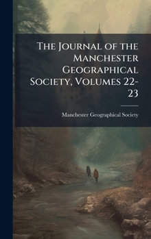 Hardcover The Journal of the Manchester Geographical Society, Volumes 22-23 Book