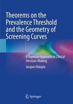 Paperback Theorems on the Prevalence Threshold and the Geometry of Screening Curves: A Bayesian Approach to Clinical Decision-Making Book
