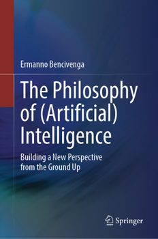 Hardcover The Philosophy of (Artificial) Intelligence: Building a New Perspective from the Ground Up Book