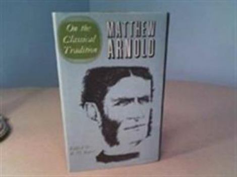 Hardcover The Complete Prose Works of Matthew Arnold: Volume I. on the Classical Tradition Volume 1 Book