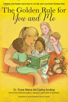 The Golden Rule for You and Me: Children and Adults Learn How to Live By and Love God's Golden Rule
