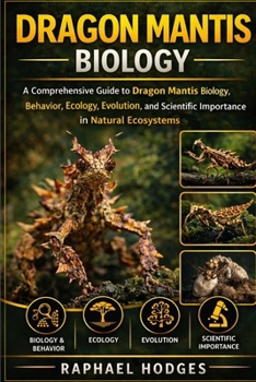 Paperback Dragon Mantis Biology: A Comprehensive Guide to Dragon Mantis Biology, Behavior, Ecology, Evolution, and Scientific Importance in Natural Ecosystems Book