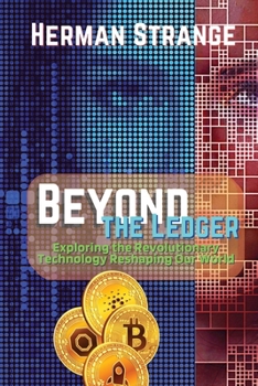 Paperback Beyond the Ledger-Exploring the Revolutionary Technology Reshaping Our World: Understanding the Power and Potential of Blockchain for Industries and S Book