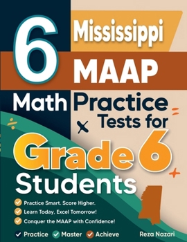 Paperback 6 Mississippi MAAP Math Practice Tests for Grade 6 Students: A Complete Guide to Building Math Mastery and Excelling on the Mississippi MAAP Test Book