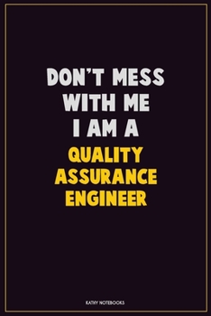 Don't Mess With Me, I Am A Quality Assurance Engineer: Career Motivational Quotes 6x9 120 Pages Blank Lined Notebook Journal
