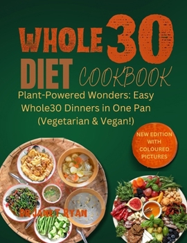 Paperback Whole30 Diet Cookbook: Plant-powered wonders: Easy Whole30 Dinner in one pan (vegetarian & vegan) Book