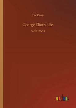 George Eliot's Life as Related in Her Letters and Journals. [microform]; Volume 1