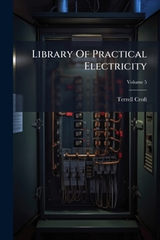 Library Of Practical Electricity, Volume 5...