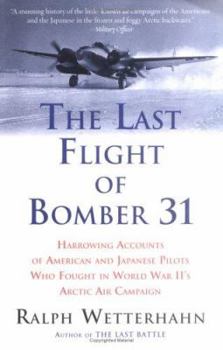 Paperback The Last Flight of Bomber 31 : Harrowing Accounts of American and Japanese Pilots Who Fought in World War II's Arctic Air Campaign Book