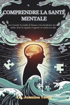 Comprendre la santé mentale: Naviguer dans l'anxiété, les troubles de l'humeur et la schizophrénie chez les adultes ; Briser les stigmates et fournir un soutien pour vos défis. (French Edition)