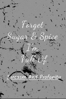 Paperback Forget Sugar & Spice I'm Full Of Sarcasm And Profanity.: Blank lined Notebook/journal, Gift for Woman, Book