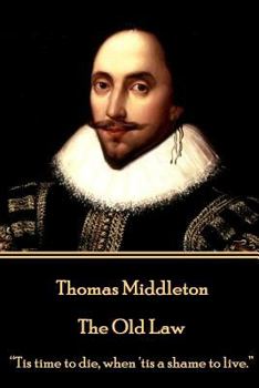 Paperback Thomas Middleton - The Old Law: "Tis time to die, when 'tis a shame to live." Book