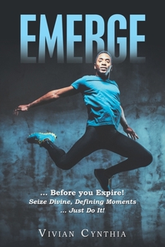 Paperback Emerge: ... Before You Expire! Seize Divine, Defining Moments ... Just Do It! Book