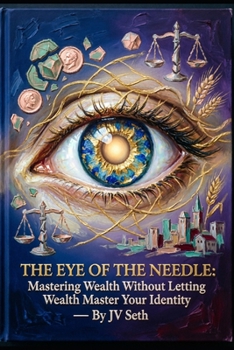 Paperback THE EYE OF THE NEEDLE: Mastering Wealth Without Letting Wealth Master Your Identity (Hard Life Problems Worth Solving) Book
