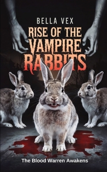 Rise of the Vampire Rabbits: The Blood Warren Awakens (Fates and Terrors: Creeping Apocalypse)