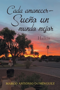 Paperback Cada Amanecer - Sueño Un Mundo Mejor: Haikús [Spanish] Book