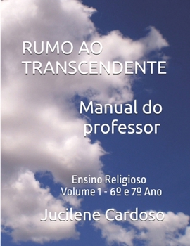 RUMO AO TRANSCENDENTE Ensino Religioso 6° e 7° Ano: Manual do Professor