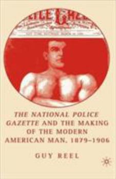 Hardcover National Police Gazette and the Making of the Modern American Man, 1879-1906 Book