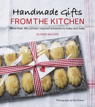 Hardcover Handmade Gifts from the Kitchen: More Than 100 Culinary Inspired Presents to Make and Bake: A Baking Book