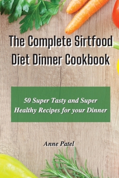 Paperback The Complete Sirtfood Diet Dinner Cookbook: 50 super tasty and super healthy recipes for your dinner Book